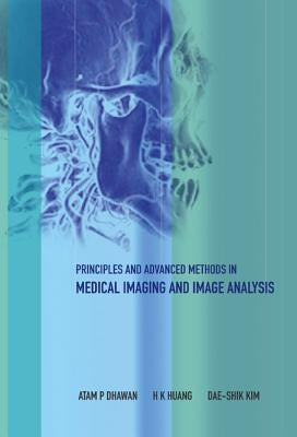 Principles and Advanced Methods in Medical Imaging and Image Analysis by Dhawan, Atam P.