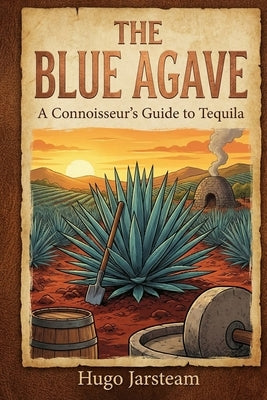 The Blue Agave: A Connoisseur's Guide to Tequila by Jarsteam, Hugo B.