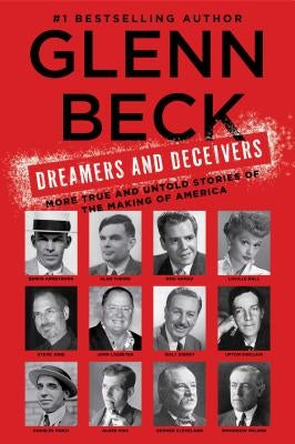 Dreamers and Deceivers: True Stories of the Heroes and Villains Who Made America by Beck, Glenn