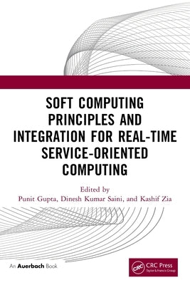 Soft Computing Principles and Integration for Real-Time Service-Oriented Computing by Gupta, Punit