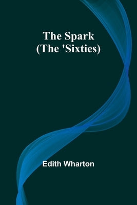 The Spark (The 'Sixties) by Wharton, Edith
