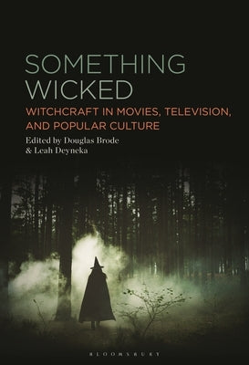 Something Wicked: Witchcraft in Movies, Television, and Popular Culture by Brode, Douglas