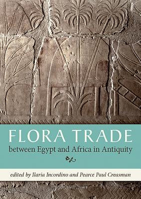 Flora Trade Between Egypt and Africa in Antiquity by Incordino, Ilaria