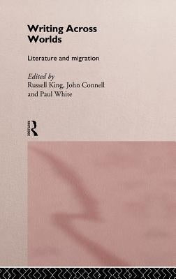Writing Across Worlds: Literature and Migration by Connell, John