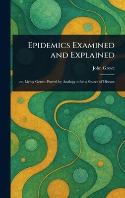 Epidemics Examined and Explained by Grove, John