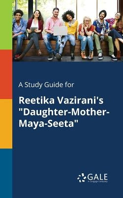 A Study Guide for Reetika Vazirani's "Daughter-Mother-Maya-Seeta" by Gale, Cengage Learning