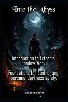 Into the Abyss: Introduction to Extreme Shadow Work Foundations for confronting personal darkness safely. by Hurn, Raymond
