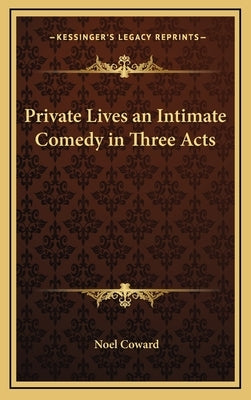 Private Lives an Intimate Comedy in Three Acts by Coward, Noel