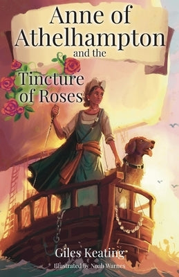 Anne of Athelhampton and the Tincture of Roses: The third book in the Anne of Athelhampton trilogy by Warnes, Noah