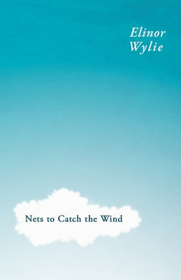 Nets to Catch the Wind: With an Essay By Martha Elizabeth Johnson by Wylie, Elinor