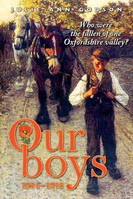 Our Boys 1914-1918: Who were the fallen of one Oxfordshire valley? by Godson, Julie Ann