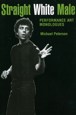 Straight White Male: Performance Art Monologues by Peterson, Michael