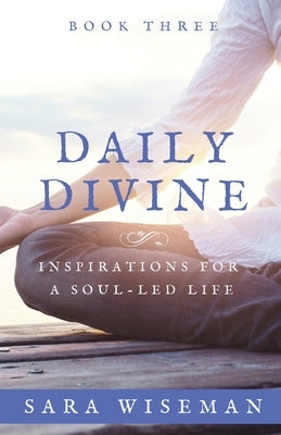 Daily Divine: Inspirations for a Soul-Led Life by Wiseman, Sara