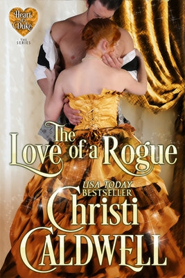 The Love of a Rogue: The Heart of a Duke, Book 3volume 3 by Caldwell, Christi