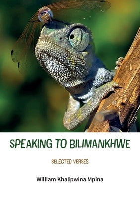 Speaking to Bilimankhwe: Selected Verses by Mpina, William Khalipwina