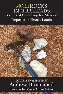 More Rocks in Our Heads: Stories of Exploring for Mineral Deposits in Exotic Lands by Drummond, Andrew