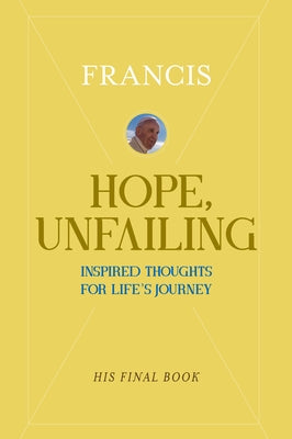 Hope, Unfailing: Inspired Thoughts for Life's Journey by Francis, Pope