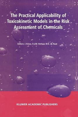 The Practical Applicability of Toxicokinetic Models in the Risk Assessment of Chemicals: Proceedings of the Symposium the Practical Applicability of T by Krüse, J.