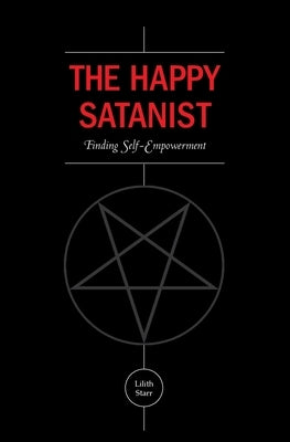 The Happy Satanist: Finding Self-Empowerment by Starr, Lilith