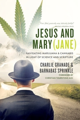 Jesus and Mary (Jane): Navigating marijuana & cannabis in light of science and scripture by Sprinkle Dmin, Barnabas