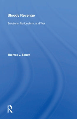 Bloody Revenge: Emotions, Nationalism, And War by Scheff, Thomas J.