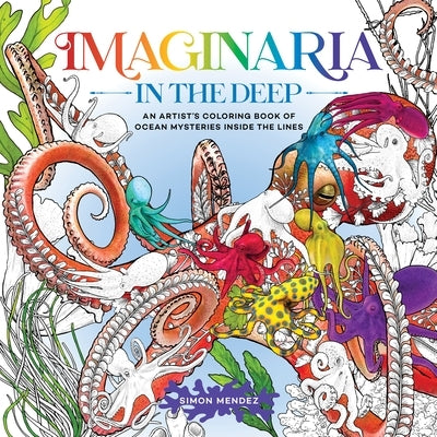 Imaginaria: In the Deep: An Artist's Coloring Book of Ocean Mysteries Inside the Lines by Mendez, Simon