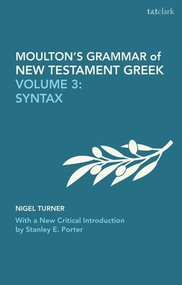 Moulton's Grammar of New Testament Greek: Volume 3: Syntax: With a New Critical Introduction by Stanley E. Porter by Howard, Wilbert Francis