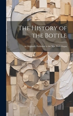 The History of the Bottle: As Originally Published in the New York Organ by Anonymous