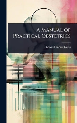 A Manual of Practical Obstetrics by Davis, Edward Parker