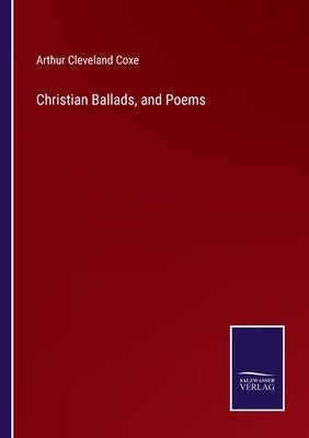 Christian Ballads, and Poems by Coxe, Arthur Cleveland