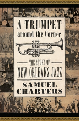 A Trumpet Around the Corner: The Story of New Orleans Jazz by Charters, Samuel