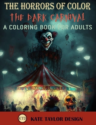 The Dark Carnival: A Coloring Book for Adults: The Sinister Side of the Carnival by Design, Kate Taylor