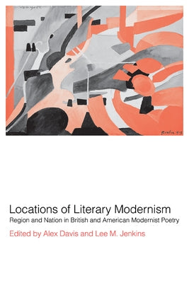 Locations of Literary Modernism: Region and Nation in British and American Modernist Poetry by Davis, Alex