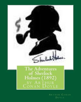 The Adventures of Sherlock Holmes (1892), by Arthur Conan Doyle by Doyle, Arthur Conan