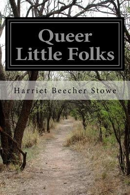 Queer Little Folks by Stowe, Harriet Beecher