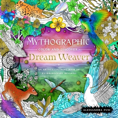 Mythographic Color and Discover: Dream Weaver: An Artist's Coloring Book of Extraordinary Reveries by Fusi, Alessandra