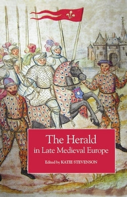 The Herald in Late Medieval Europe by Stevenson, Katie