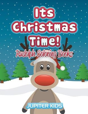 Its Christmas Time!: Rudolph Coloring Books by Jupiter Kids