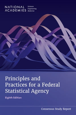Principles and Practices for a Federal Statistical Agency: Eighth Edition by National Academies of Sciences Engineeri