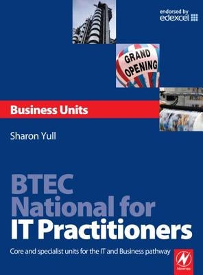 BTEC National for IT Practitioners: Business units by Yull, Sharon