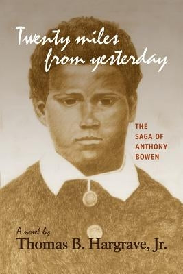 Twenty miles from yesterday: The Saga of Anthony Bowen by Hargrave, Thomas B., Jr.