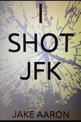 I Shot JFK by Aaron, Jake