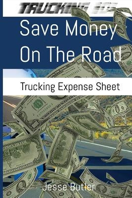 Save Money on the Road: Trucking Expense Spreadsheet by Butler, Jesse