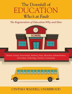 The Downfall of Education -- Who's at Fault: The Regeneration of Education-Why and How by Underwood, Cynthia Waddell