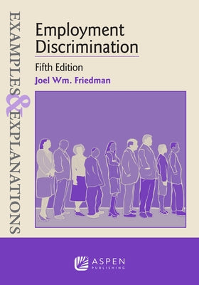 Examples & Explanations for Employment Discrimination by Friedman, Joel Wm