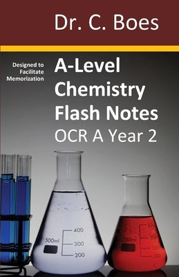 A-Level Chemistry Flash Notes OCR A Year 2: Condensed Revision Notes - Designed to Facilitate Memorisation by Boes, C.