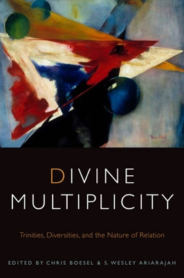 Divine Multiplicity: Trinities, Diversities, and the Nature of Relation by Boesel, Chris