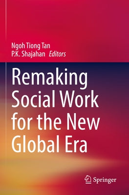 Remaking Social Work for the New Global Era by Tan, Ngoh Tiong