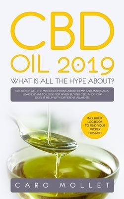 CBD Oil 2019: What Is All the Hype About?: Get Rid of All the Misconceptions about Hemp and Marijuana, learn what to Look for when B by Mollet, Caro