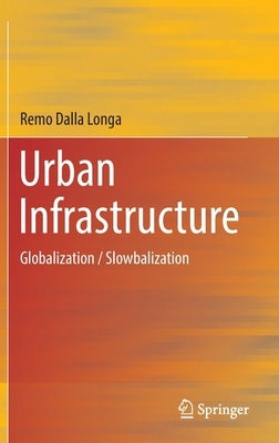 Urban Infrastructure: Globalization / Slowbalization by Dalla Longa, Remo